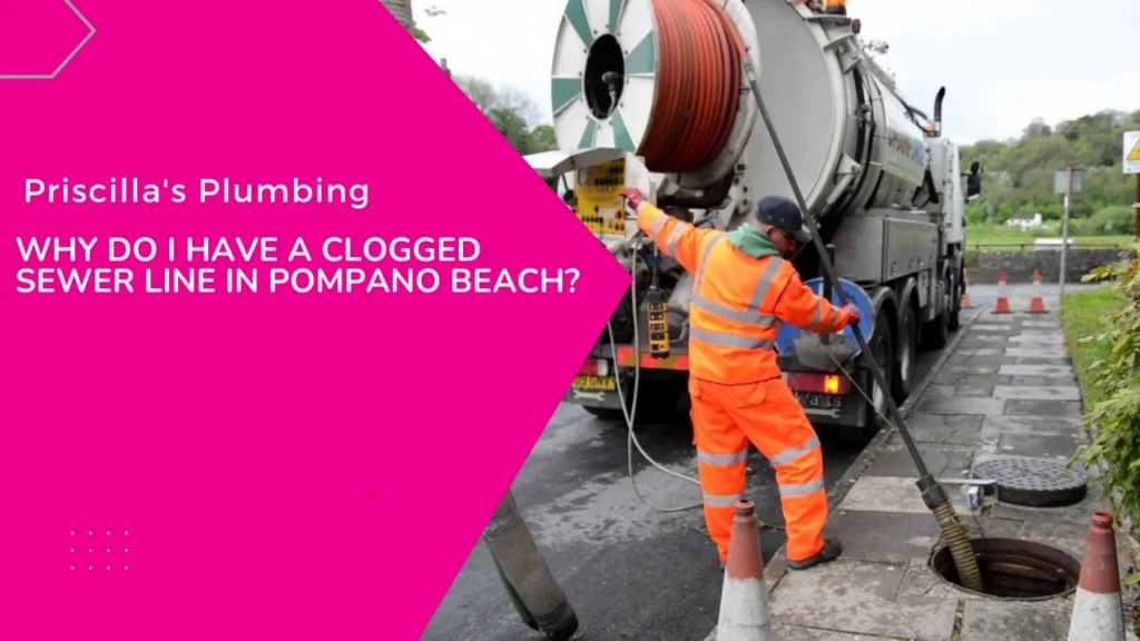 Plumber using equipment to clear a clogged sewer line in Pompano Beach, with Priscilla's Plumbing text overlay.