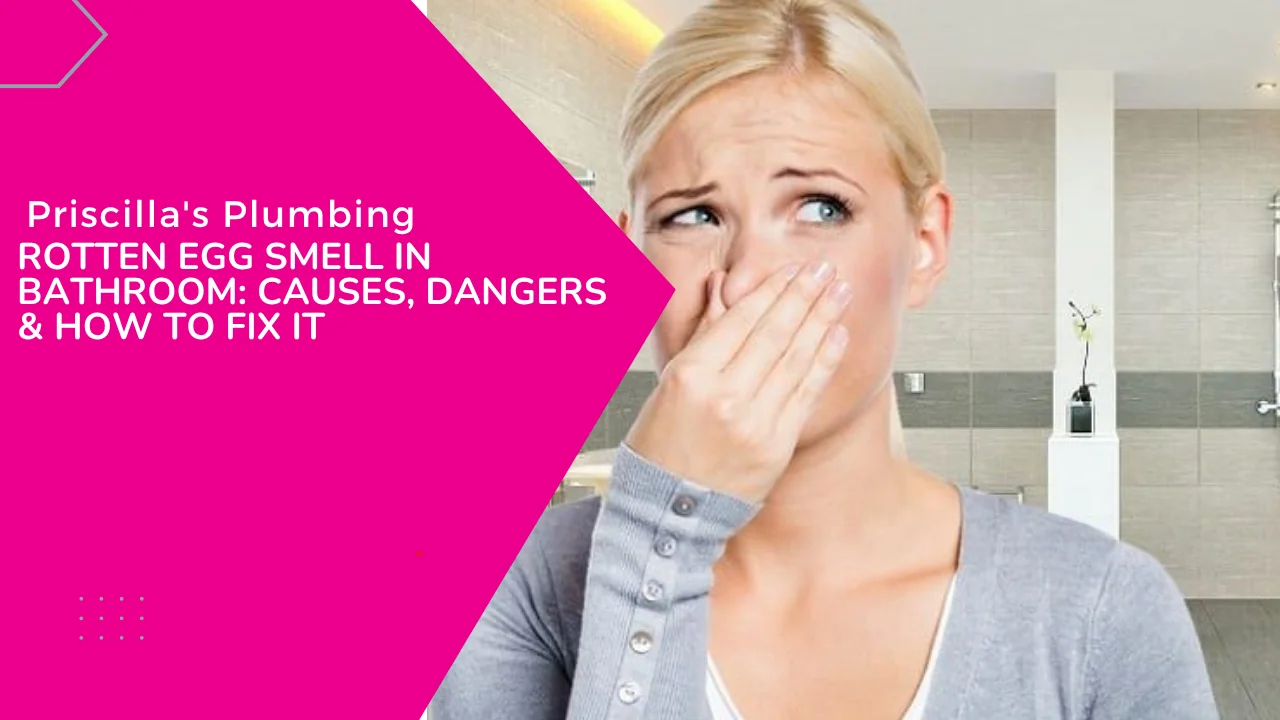 Rotten Egg Smell in Bathroom: Causes, Dangers & How to Fix It
